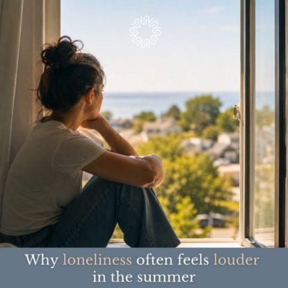 Woman sitting by an open window and looking outside, with text reading Why loneliness often feels louder in the summer.
